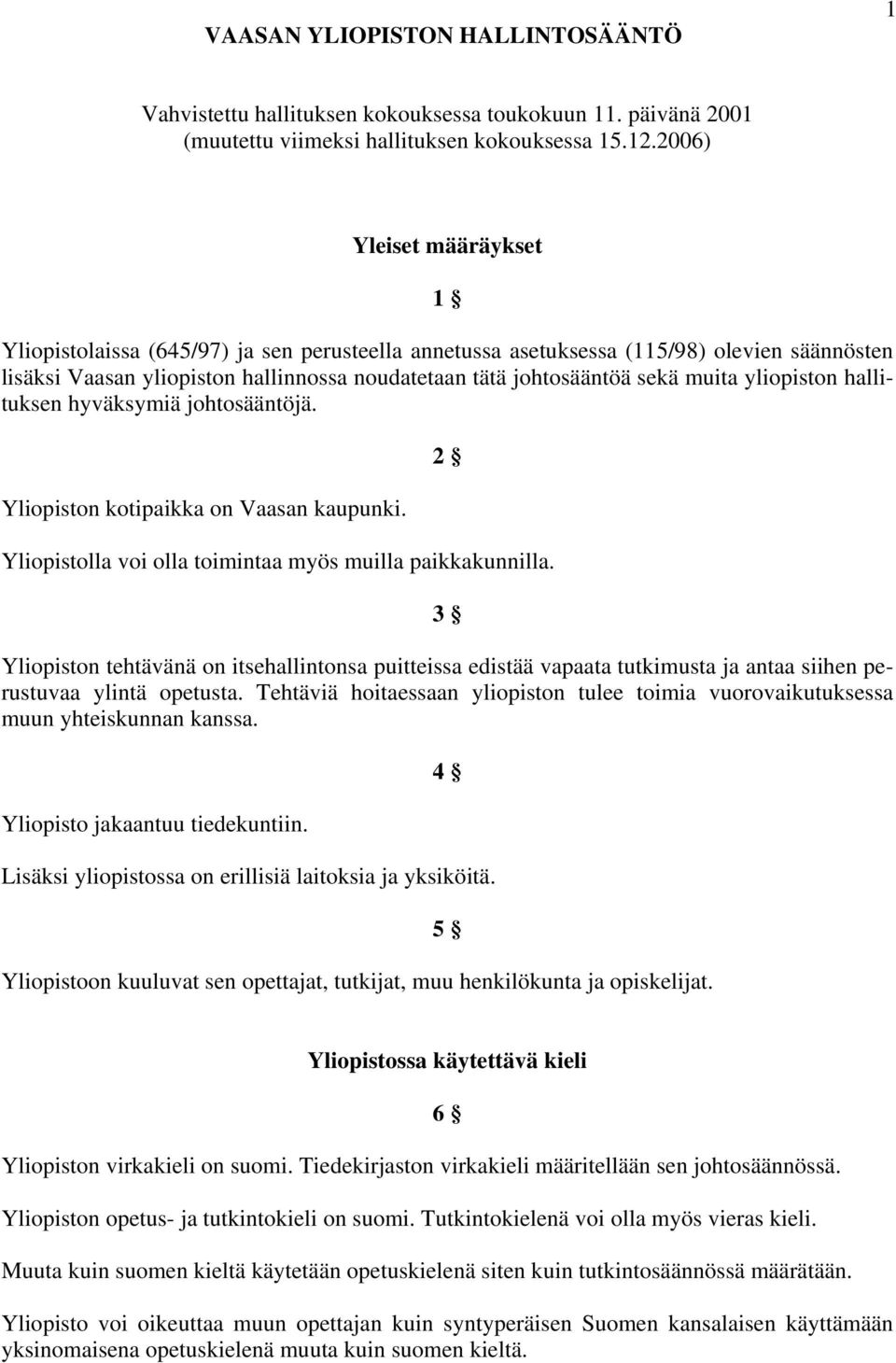 yliopiston hallituksen hyväksymiä johtosääntöjä. Yliopiston kotipaikka on Vaasan kaupunki. 2 Yliopistolla voi olla toimintaa myös muilla paikkakunnilla.