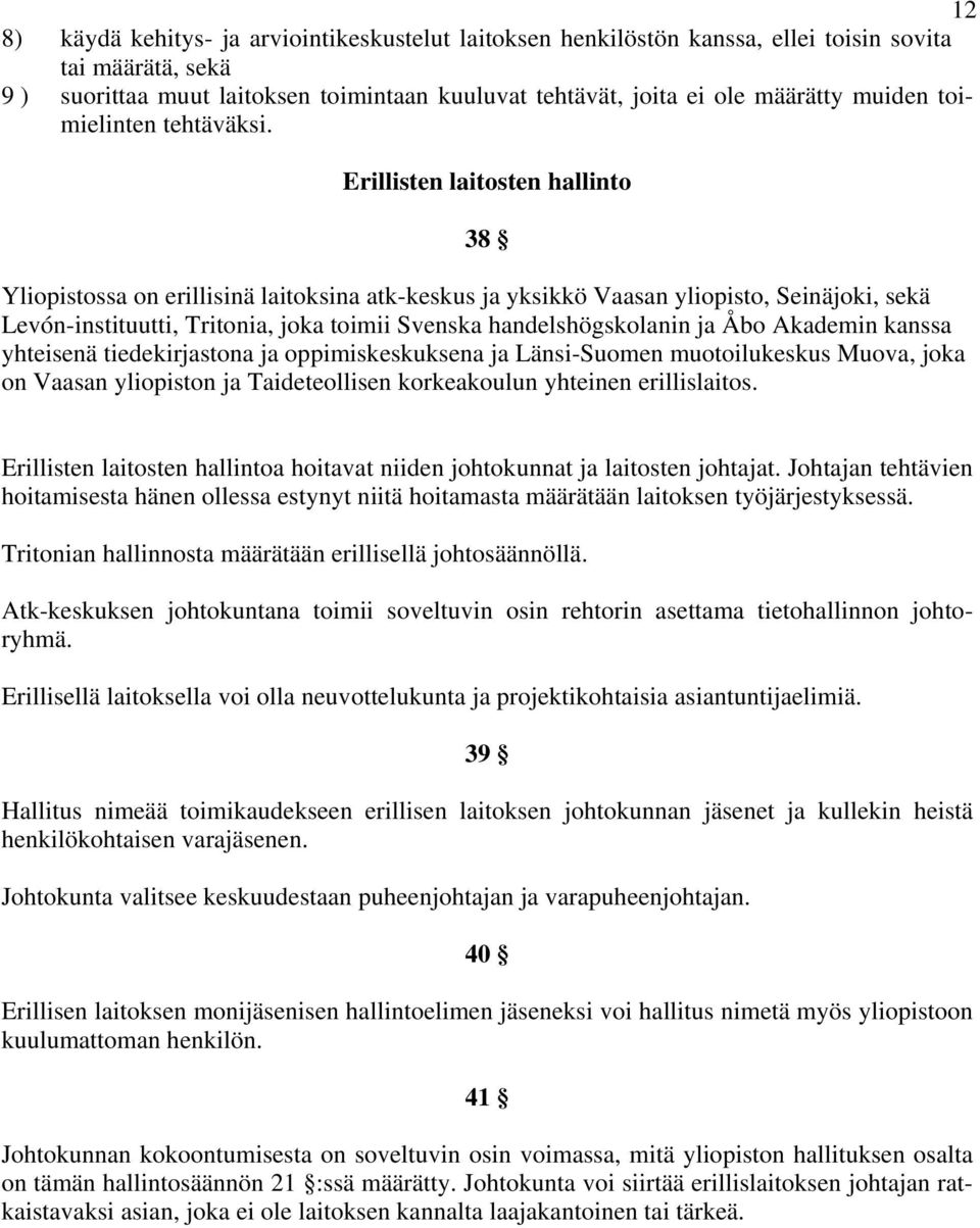 Erillisten laitosten hallinto 38 Yliopistossa on erillisinä laitoksina atk-keskus ja yksikkö Vaasan yliopisto, Seinäjoki, sekä Levón-instituutti, Tritonia, joka toimii Svenska handelshögskolanin ja