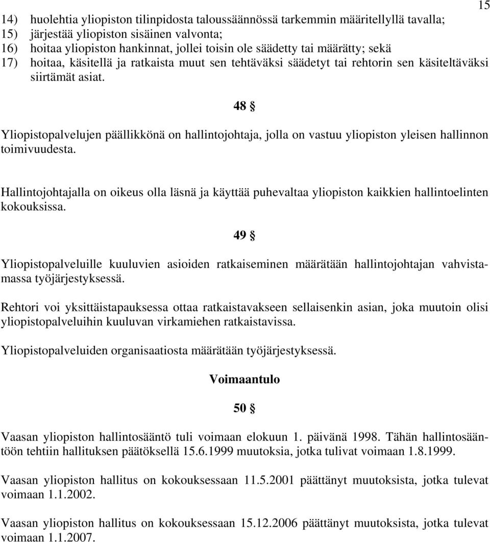 48 Yliopistopalvelujen päällikkönä on hallintojohtaja, jolla on vastuu yliopiston yleisen hallinnon toimivuudesta.