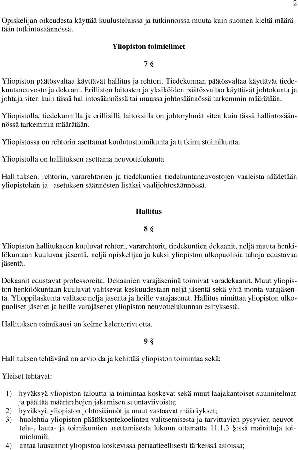 Erillisten laitosten ja yksiköiden päätösvaltaa käyttävät johtokunta ja johtaja siten kuin tässä hallintosäännössä tai muussa johtosäännössä tarkemmin määrätään.