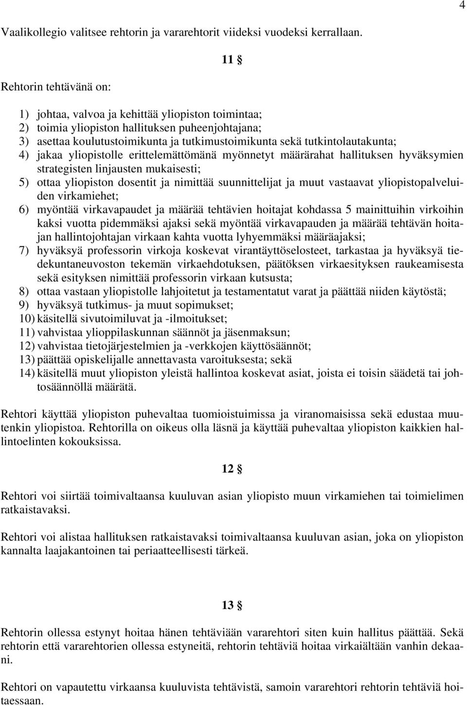 tutkintolautakunta; 4) jakaa yliopistolle erittelemättömänä myönnetyt määrärahat hallituksen hyväksymien strategisten linjausten mukaisesti; 5) ottaa yliopiston dosentit ja nimittää suunnittelijat ja