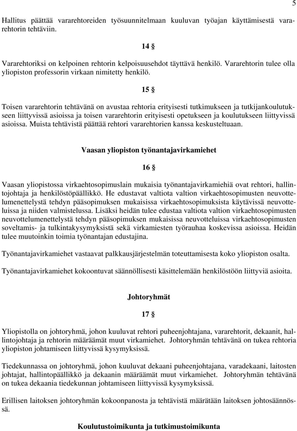 15 Toisen vararehtorin tehtävänä on avustaa rehtoria erityisesti tutkimukseen ja tutkijankoulutukseen liittyvissä asioissa ja toisen vararehtorin erityisesti opetukseen ja koulutukseen liittyvissä