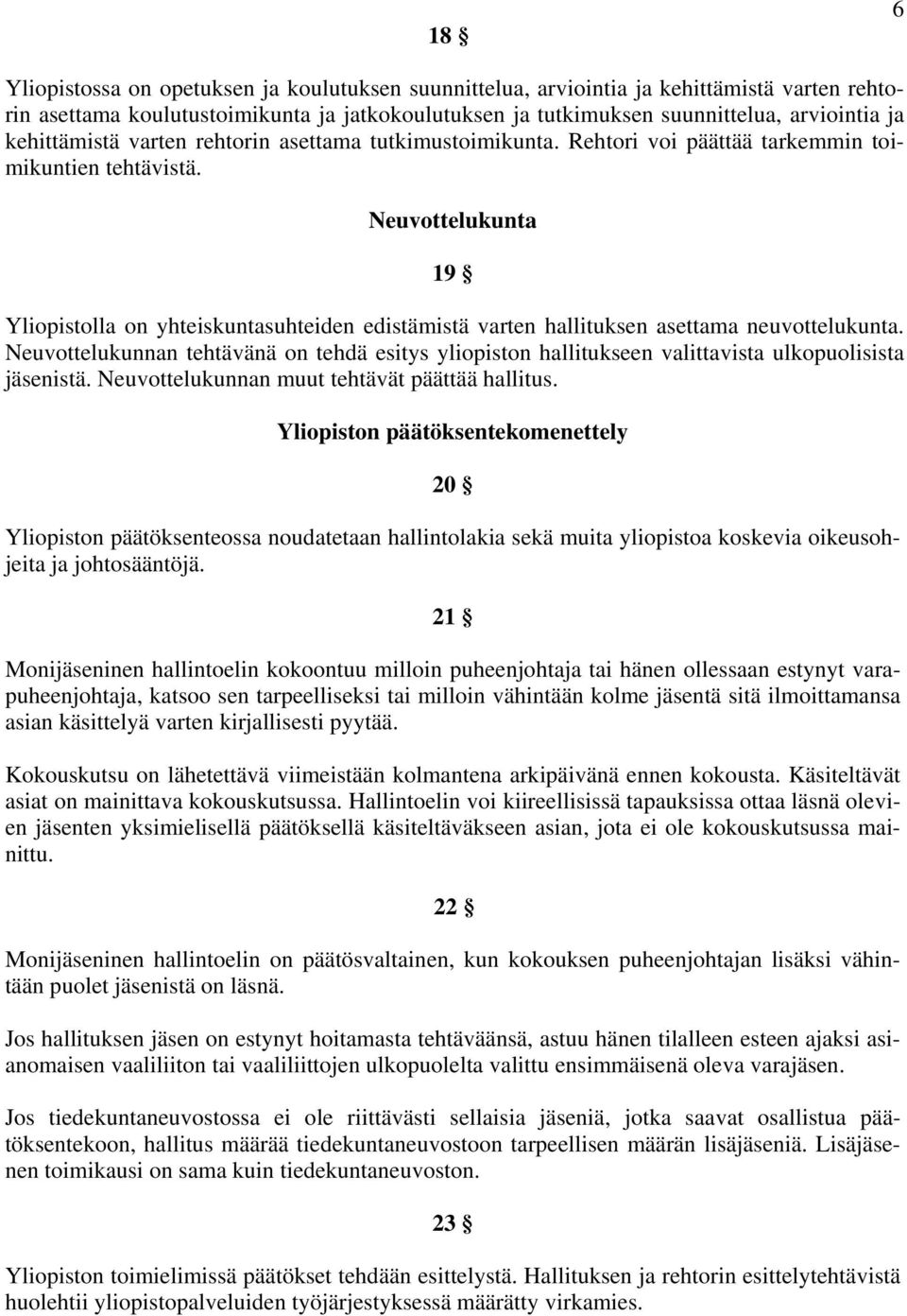 Neuvottelukunta 19 Yliopistolla on yhteiskuntasuhteiden edistämistä varten hallituksen asettama neuvottelukunta.