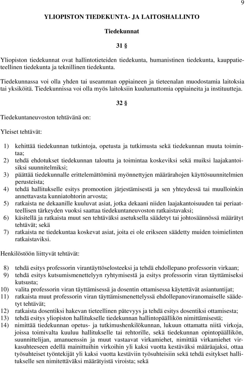 Tiedekuntaneuvoston tehtävänä on: Yleiset tehtävät: 32 1) kehittää tiedekunnan tutkintoja, opetusta ja tutkimusta sekä tiedekunnan muuta toimintaa; 2) tehdä ehdotukset tiedekunnan taloutta ja