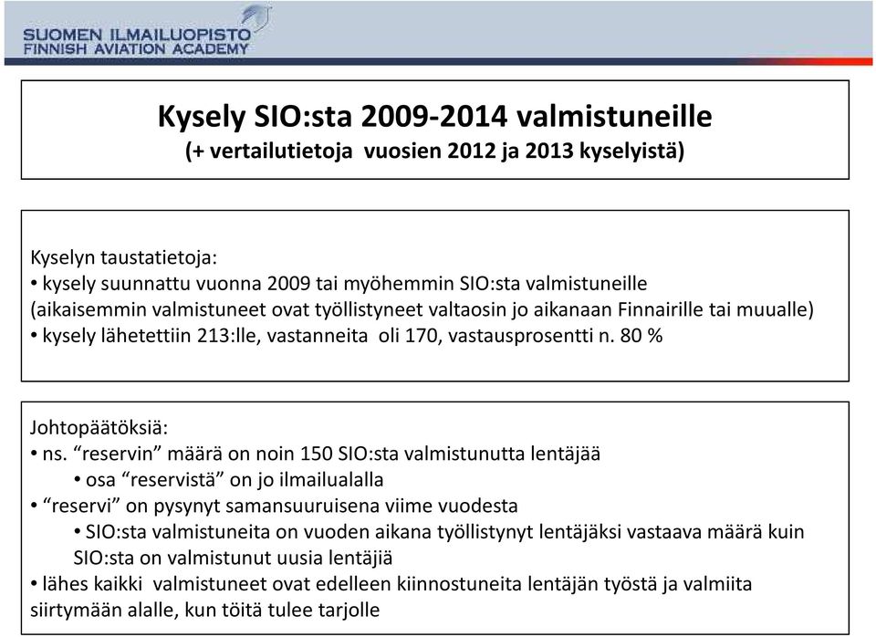 reservin määrä on noin 150 SIO:sta valmistunutta lentäjää osa reservistä on jo ilmailualalla reservi on pysynyt samansuuruisena viime vuodesta SIO:sta valmistuneita on vuoden aikana