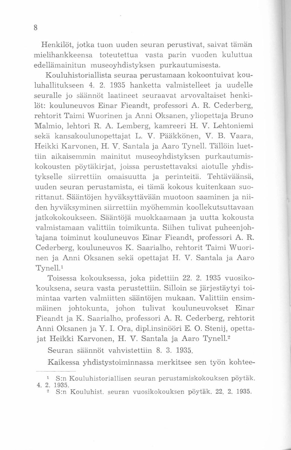 1935 hanketta valmistelleet ja uudelle seuralle jo säännöt laatineet seuraavat arvovaltaiset henkilöt: kouluneuvos Einar Fieandt, professori A. R.