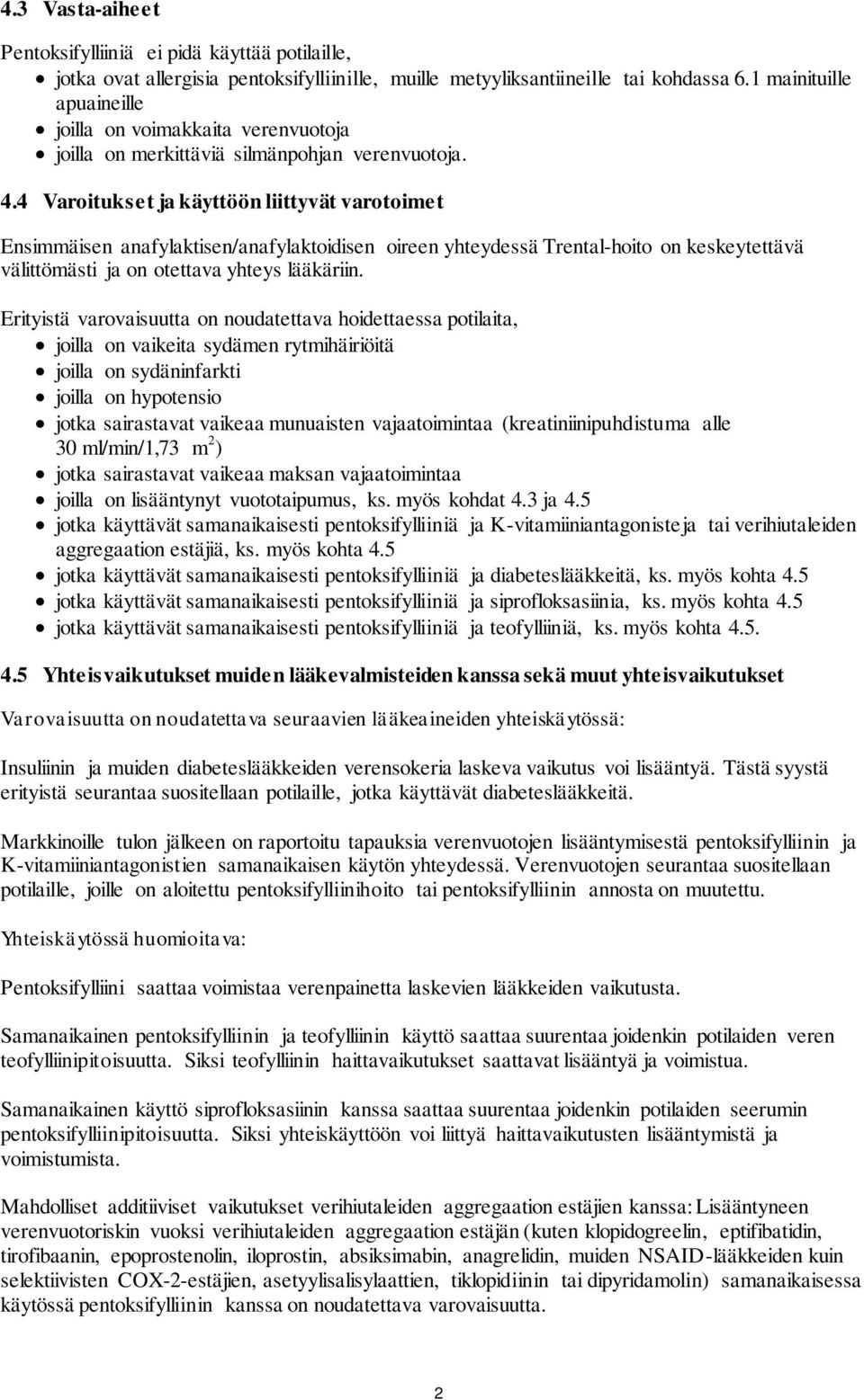 4 Varoitukset ja käyttöön liittyvät varotoimet Ensimmäisen anafylaktisen/anafylaktoidisen oireen yhteydessä Trental-hoito on keskeytettävä välittömästi ja on otettava yhteys lääkäriin.