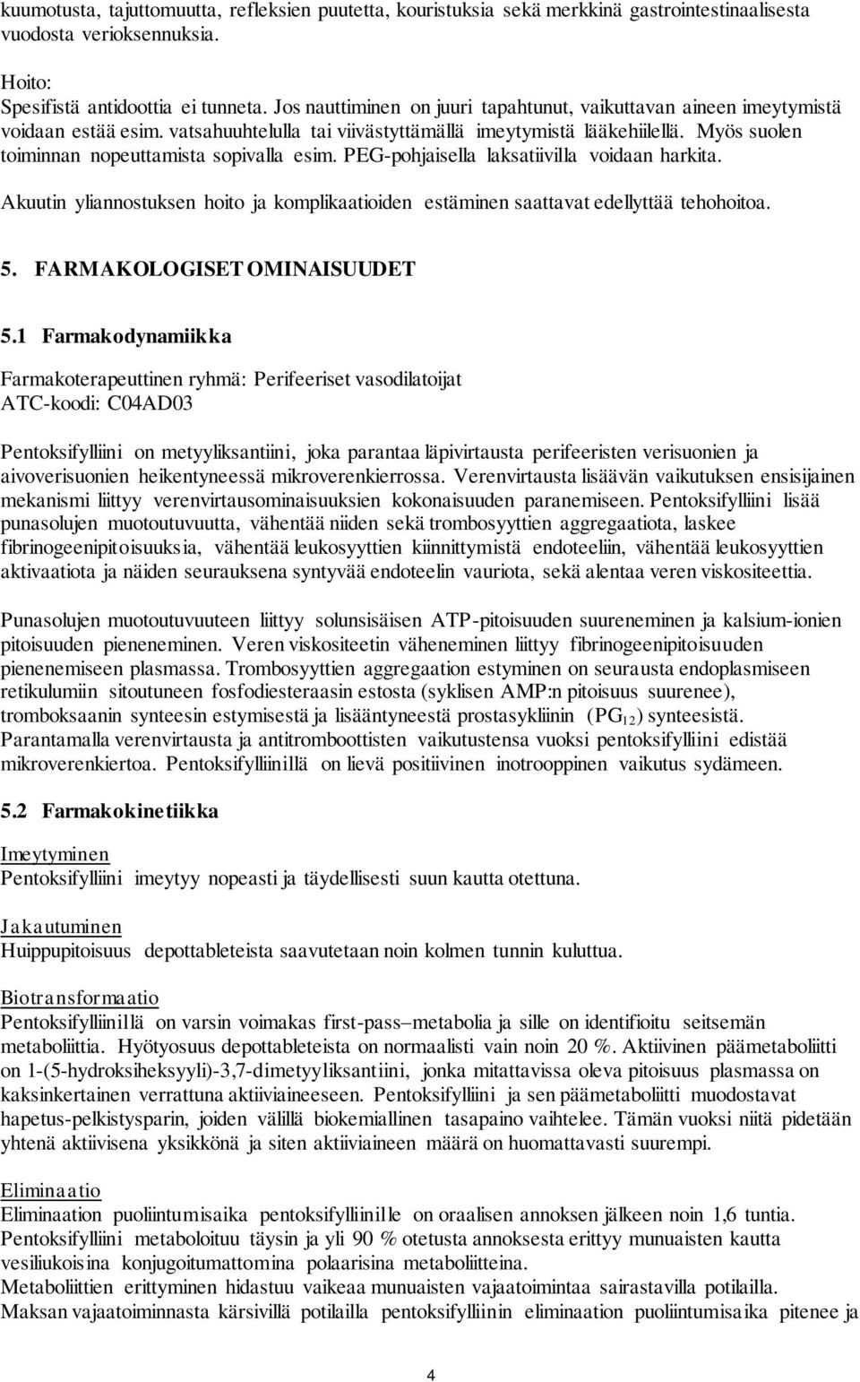 Myös suolen toiminnan nopeuttamista sopivalla esim. PEG-pohjaisella laksatiivilla voidaan harkita. Akuutin yliannostuksen hoito ja komplikaatioiden estäminen saattavat edellyttää tehohoitoa. 5.