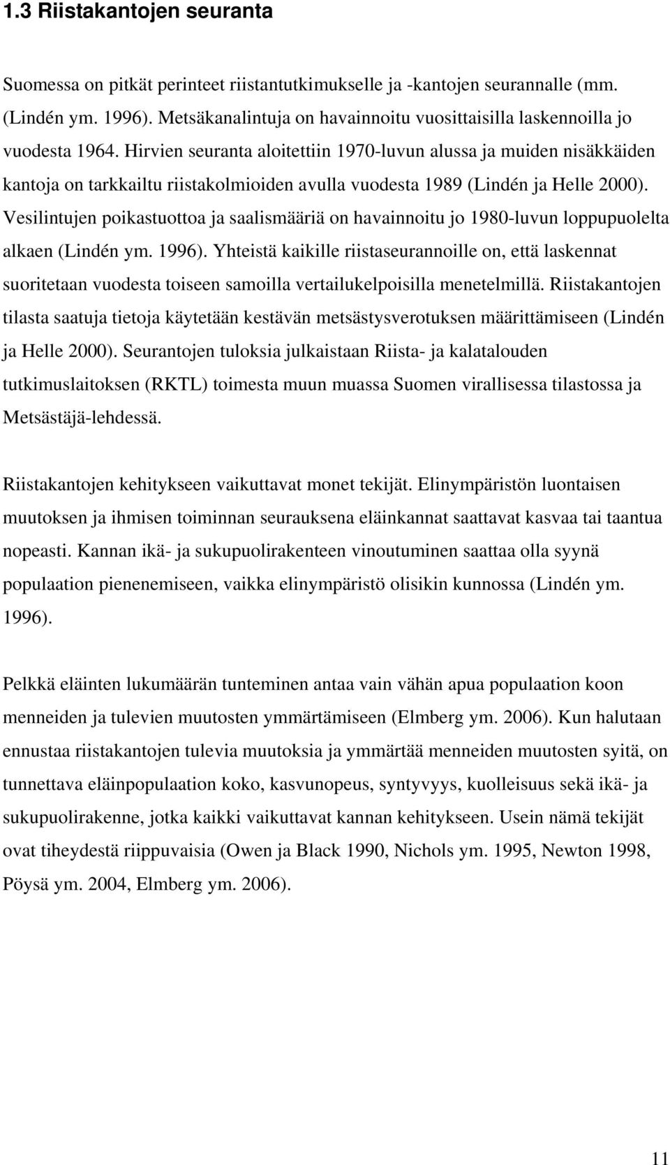 Hirvien seuranta aloitettiin 1970-luvun alussa ja muiden nisäkkäiden kantoja on tarkkailtu riistakolmioiden avulla vuodesta 1989 (Lindén ja Helle 2000).