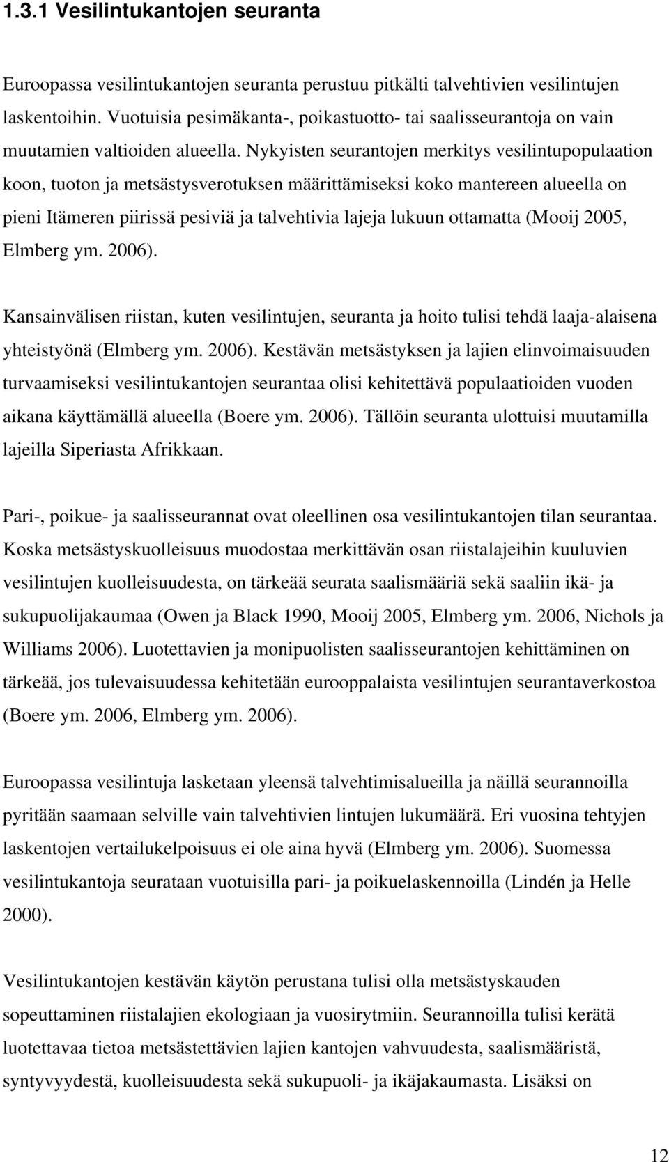 Nykyisten seurantojen merkitys vesilintupopulaation koon, tuoton ja metsästysverotuksen määrittämiseksi koko mantereen alueella on pieni Itämeren piirissä pesiviä ja talvehtivia lajeja lukuun