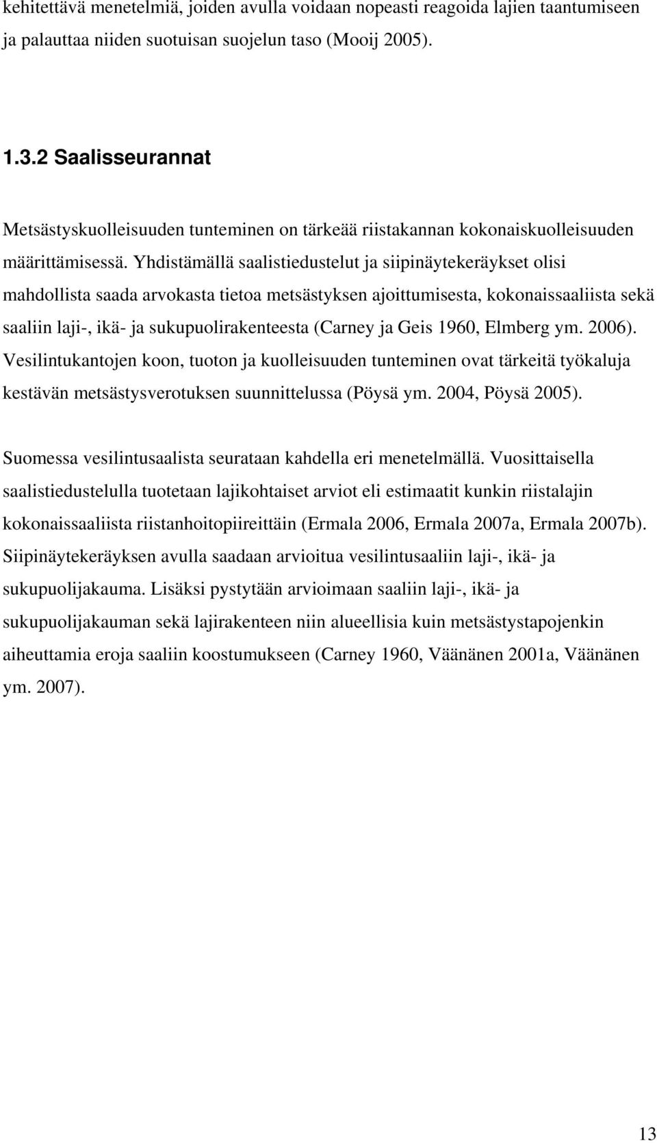 Yhdistämällä saalistiedustelut ja siipinäytekeräykset olisi mahdollista saada arvokasta tietoa metsästyksen ajoittumisesta, kokonaissaaliista sekä saaliin laji-, ikä- ja sukupuolirakenteesta (Carney