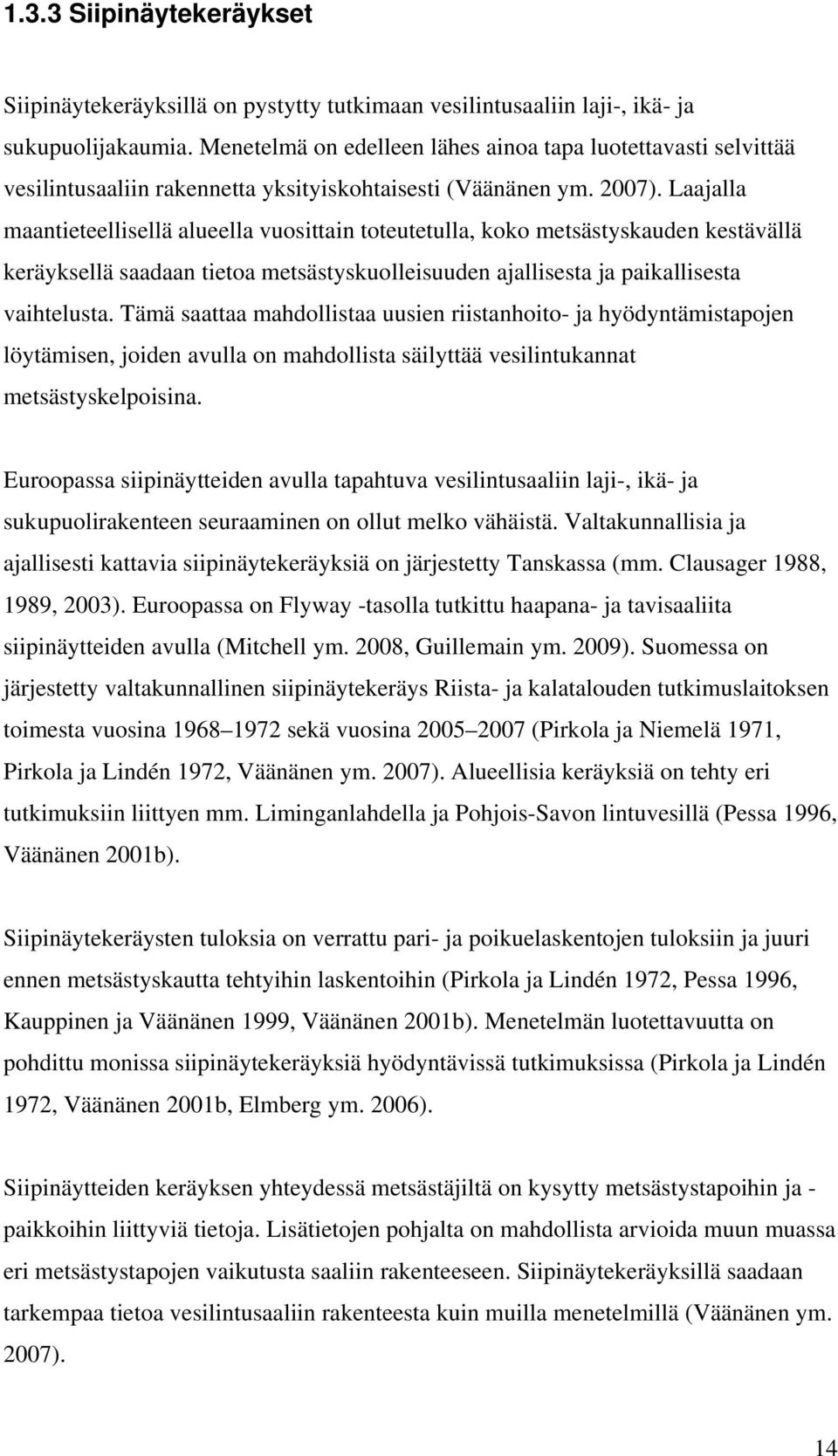 Laajalla maantieteellisellä alueella vuosittain toteutetulla, koko metsästyskauden kestävällä keräyksellä saadaan tietoa metsästyskuolleisuuden ajallisesta ja paikallisesta vaihtelusta.