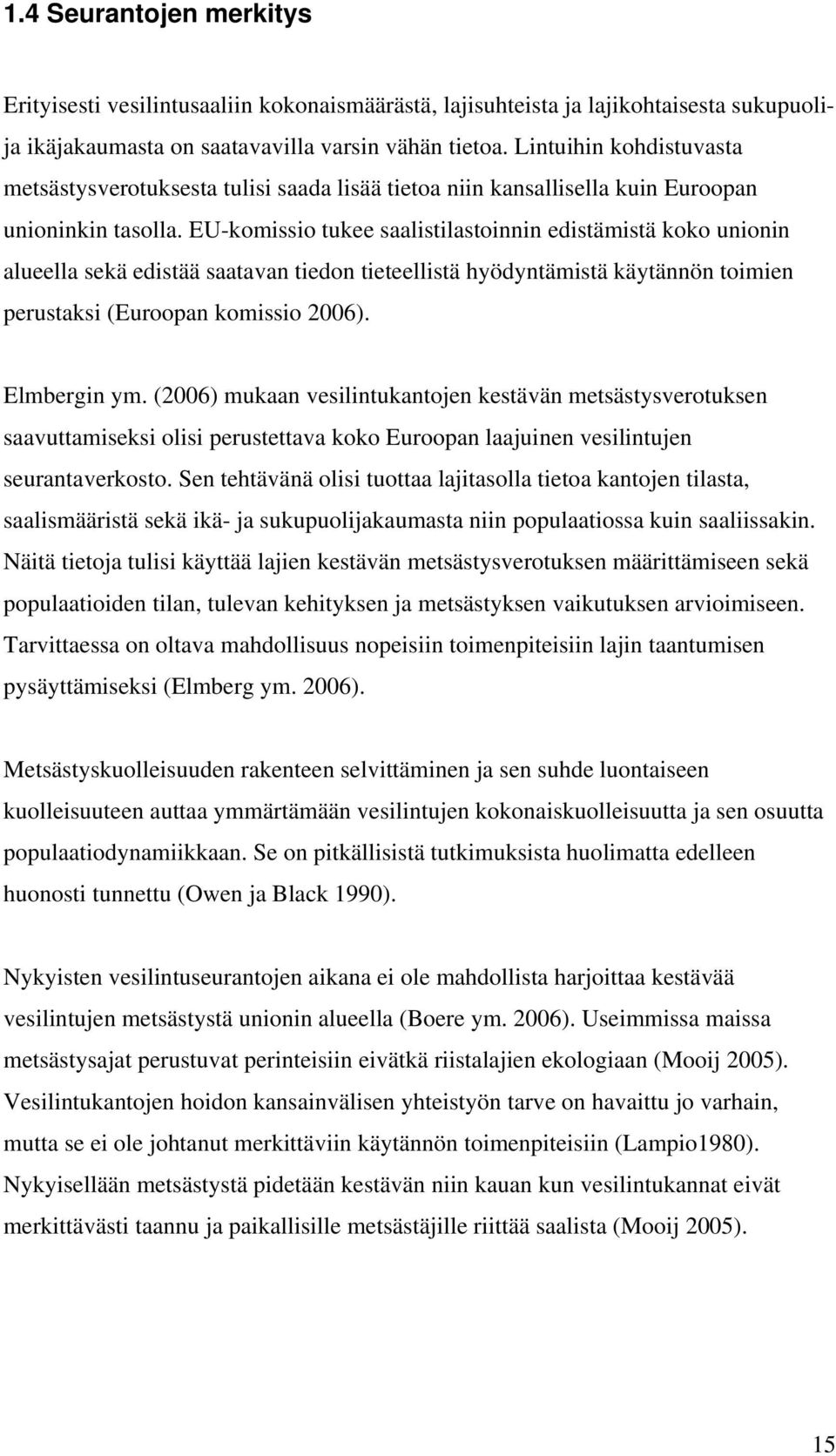 EU-komissio tukee saalistilastoinnin edistämistä koko unionin alueella sekä edistää saatavan tiedon tieteellistä hyödyntämistä käytännön toimien perustaksi (Euroopan komissio 2006). Elmbergin ym.