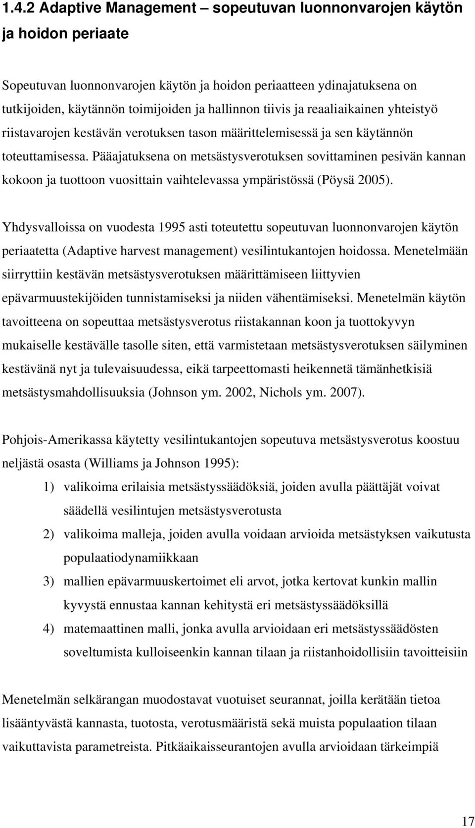 Pääajatuksena on metsästysverotuksen sovittaminen pesivän kannan kokoon ja tuottoon vuosittain vaihtelevassa ympäristössä (Pöysä 2005).