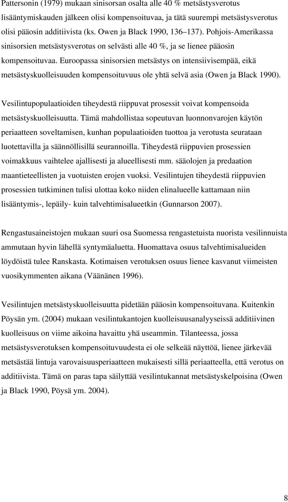 Euroopassa sinisorsien metsästys on intensiivisempää, eikä metsästyskuolleisuuden kompensoituvuus ole yhtä selvä asia (Owen ja Black 1990).