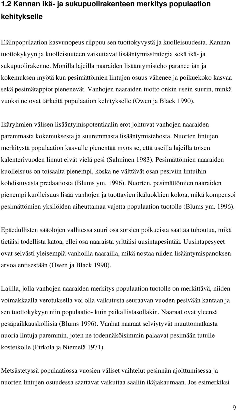 Monilla lajeilla naaraiden lisääntymisteho paranee iän ja kokemuksen myötä kun pesimättömien lintujen osuus vähenee ja poikuekoko kasvaa sekä pesimätappiot pienenevät.