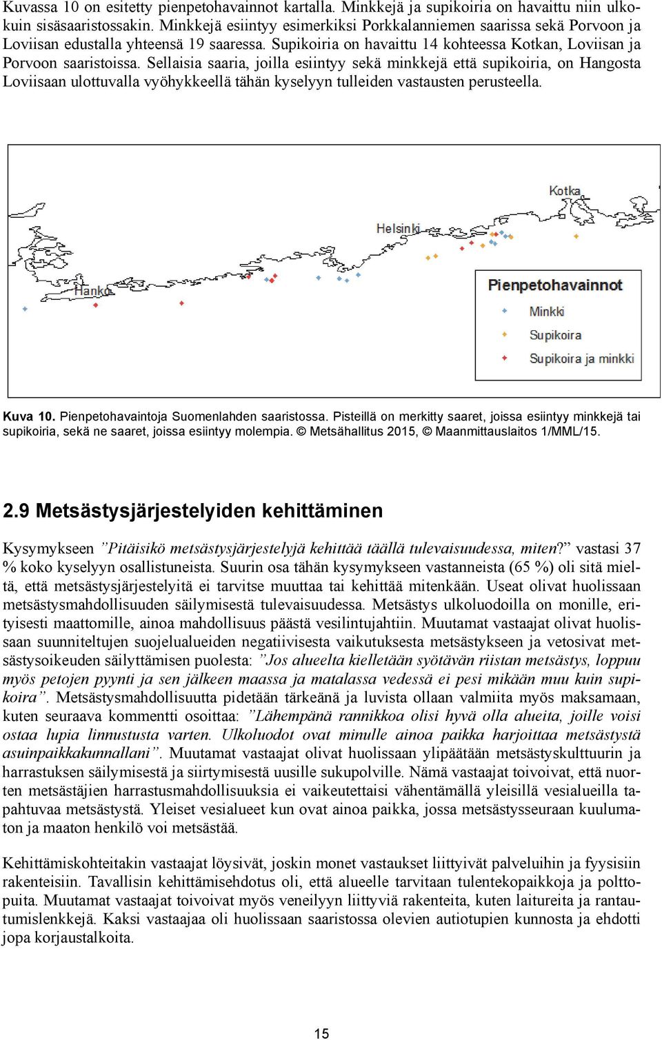 Sellaisia saaria, joilla esiintyy sekä minkkejä että supikoiria, on Hangosta Loviisaan ulottuvalla vyöhykkeellä tähän kyselyyn tulleiden vastausten perusteella. Kuva 10.