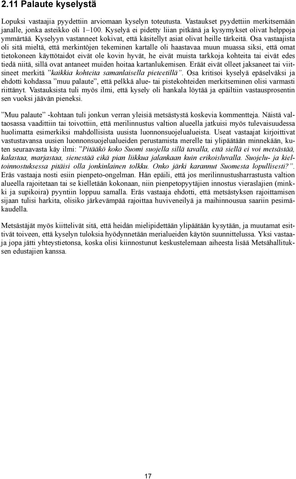 Osa vastaajista oli sitä mieltä, että merkintöjen tekeminen kartalle oli haastavaa muun muassa siksi, että omat tietokoneen käyttötaidot eivät ole kovin hyvät, he eivät muista tarkkoja kohteita tai