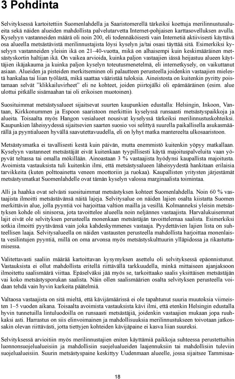 Esimerkiksi kyselyyn vastanneiden yleisin ikä on 21 40-vuotta, mikä on alhaisempi kuin keskimääräinen metsästyskortin haltijan ikä.