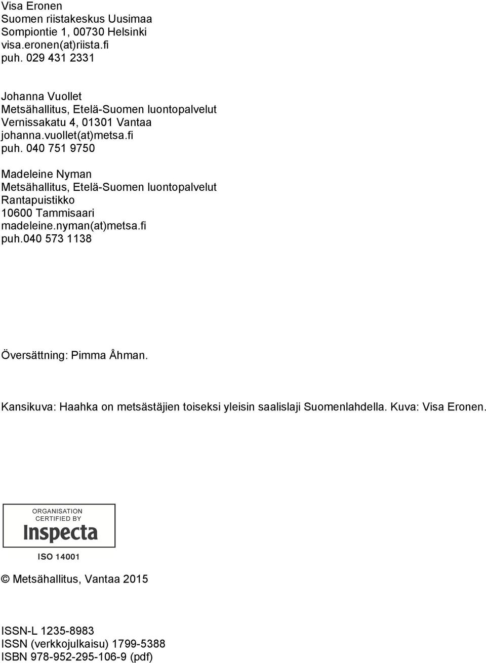 040 751 9750 Madeleine Nyman Metsähallitus, Etelä-Suomen luontopalvelut Rantapuistikko 10600 Tammisaari madeleine.nyman(at)metsa.fi puh.