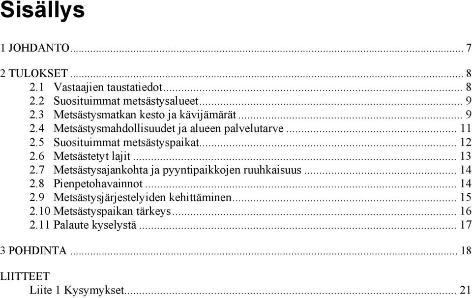 5 Suosituimmat metsästyspaikat... 12 2.6 Metsästetyt lajit... 13 2.7 Metsästysajankohta ja pyyntipaikkojen ruuhkaisuus... 14 2.