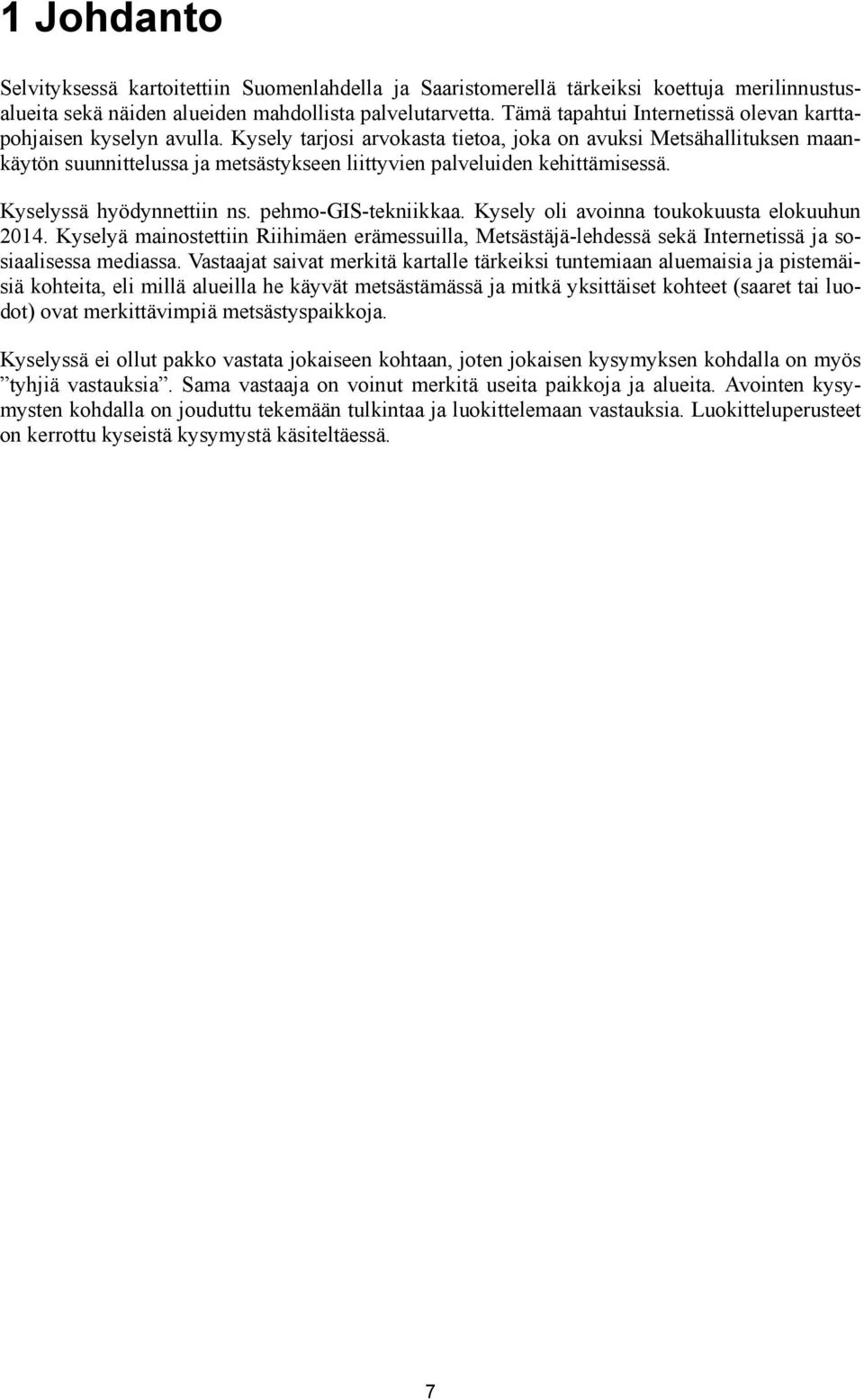 Kysely tarjosi arvokasta tietoa, joka on avuksi Metsähallituksen maankäytön suunnittelussa ja metsästykseen liittyvien palveluiden kehittämisessä. Kyselyssä hyödynnettiin ns. pehmo-gis-tekniikkaa.