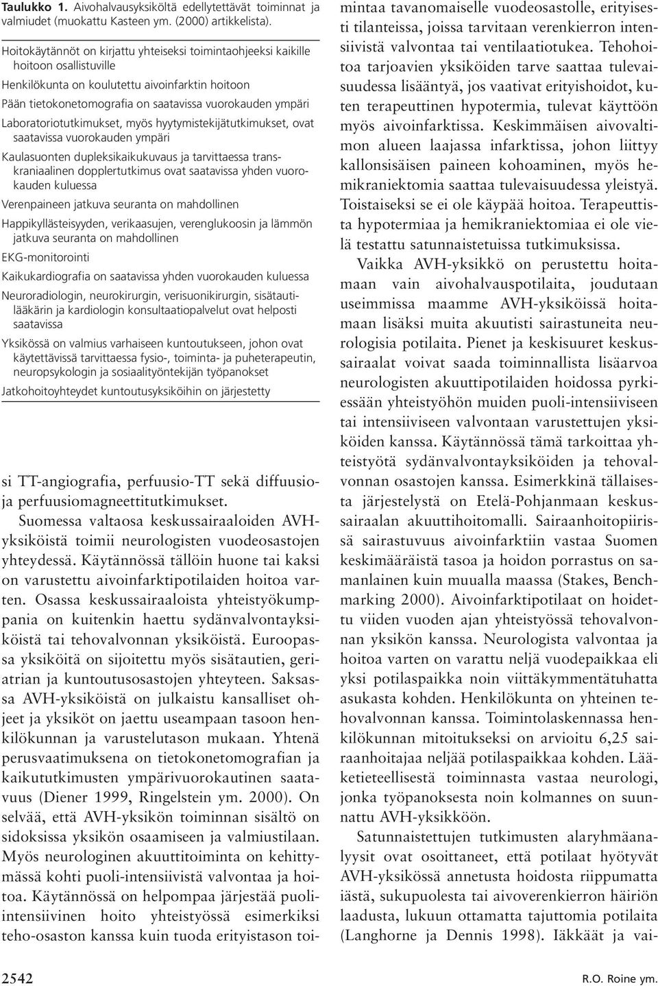 Laboratoriotutkimukset, myös hyytymistekijätutkimukset, ovat saatavissa vuorokauden ympäri Kaulasuonten dupleksikaikukuvaus ja tarvittaessa transkraniaalinen dopplertutkimus ovat saatavissa yhden