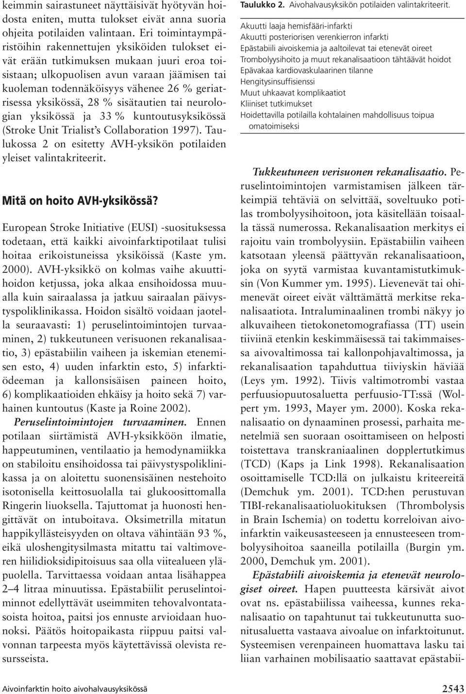 geriatrisessa yksikössä, 28 % sisätautien tai neurologian yksikössä ja 33 % kuntoutusyksikössä (Stroke Unit Trialist s Collaboration 1997).