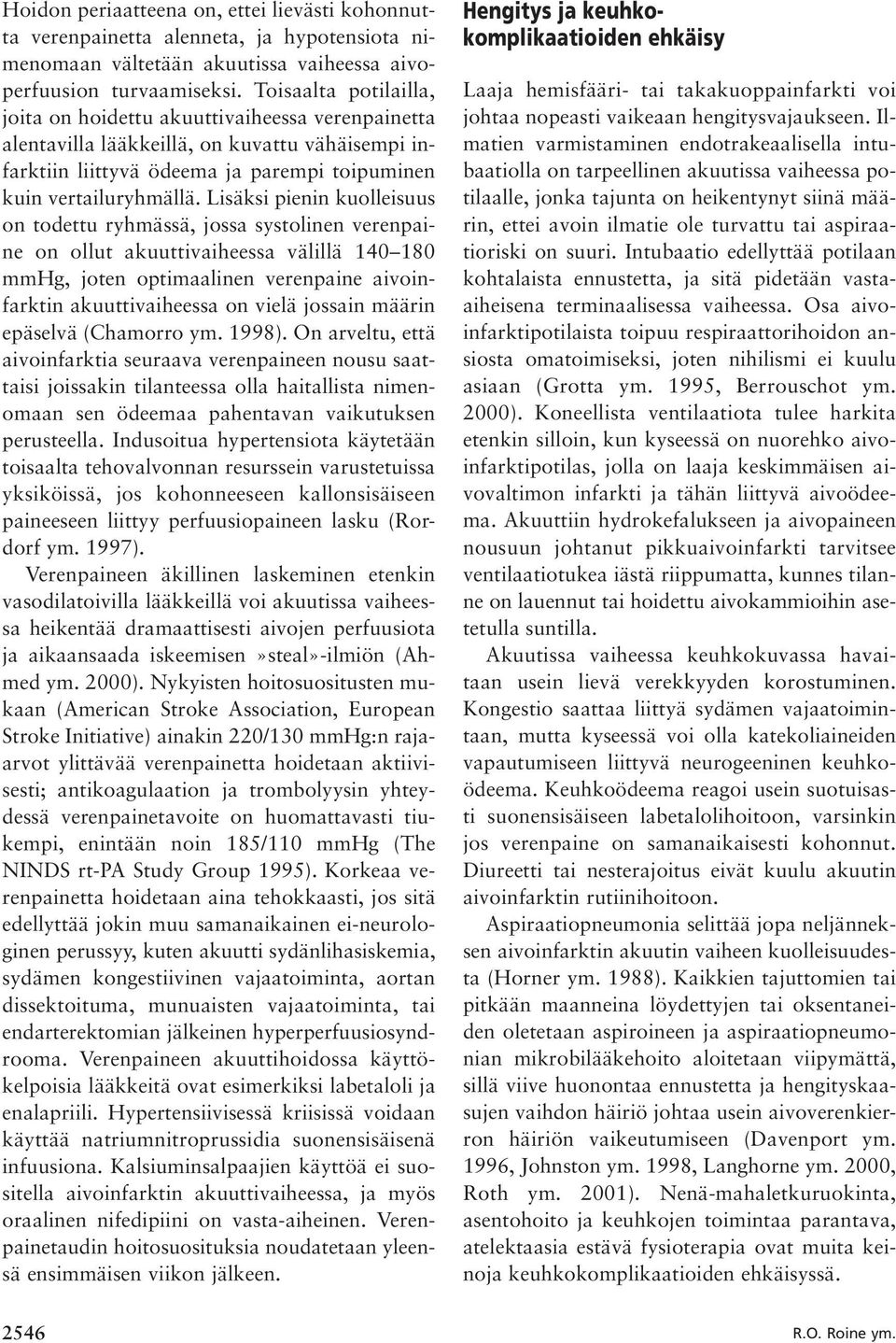 Lisäksi pienin kuolleisuus on todettu ryhmässä, jossa systolinen verenpaine on ollut akuuttivaiheessa välillä 140 180 mmhg, joten optimaalinen verenpaine aivoinfarktin akuuttivaiheessa on vielä