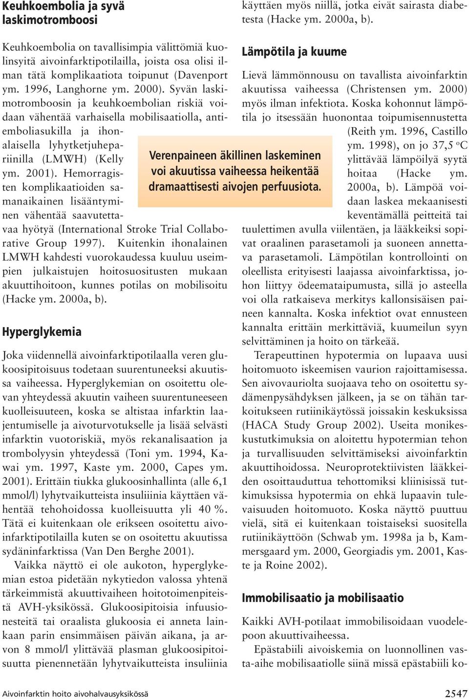 Syvän laskimotromboosin ja keuhkoembolian riskiä voidaan vähentää varhaisella mobilisaatiolla, antiemboliasukilla ja ihonalaisella lyhytketjuhepariinilla (LMWH) (Kelly ym. 2001).