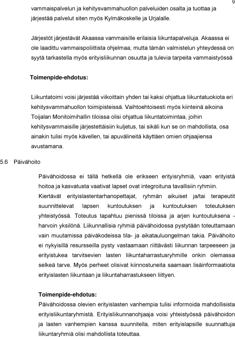 Akaassa ei ole laadittu vammaispoliittista ohjelmaa, mutta tämän valmistelun yhteydessä on syytä tarkastella myös erityisliikunnan osuutta ja tulevia tarpeita vammaistyössä Toimenpide-ehdotus: