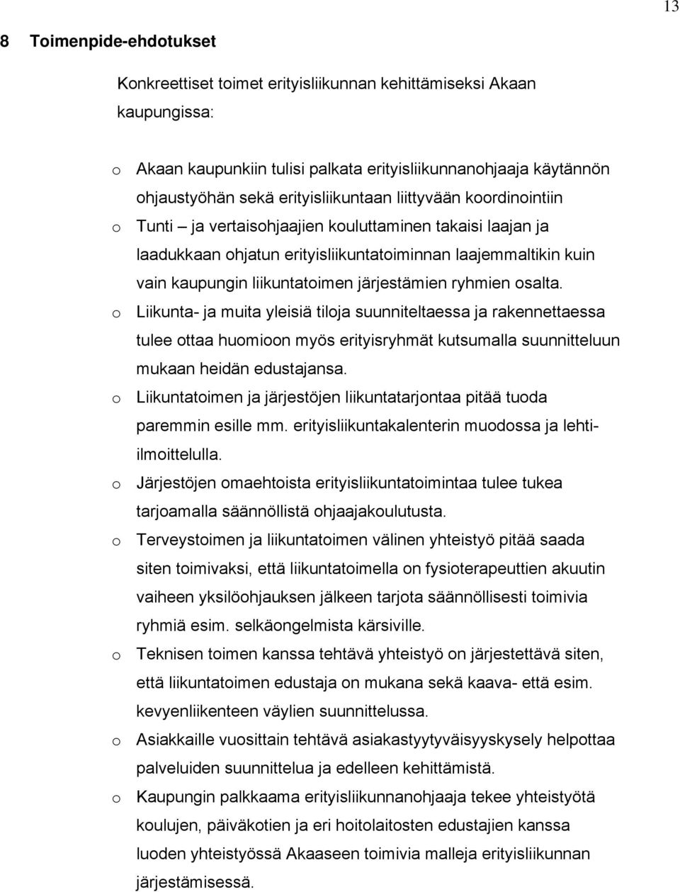 järjestämien ryhmien osalta. o Liikunta- ja muita yleisiä tiloja suunniteltaessa ja rakennettaessa tulee ottaa huomioon myös erityisryhmät kutsumalla suunnitteluun mukaan heidän edustajansa.