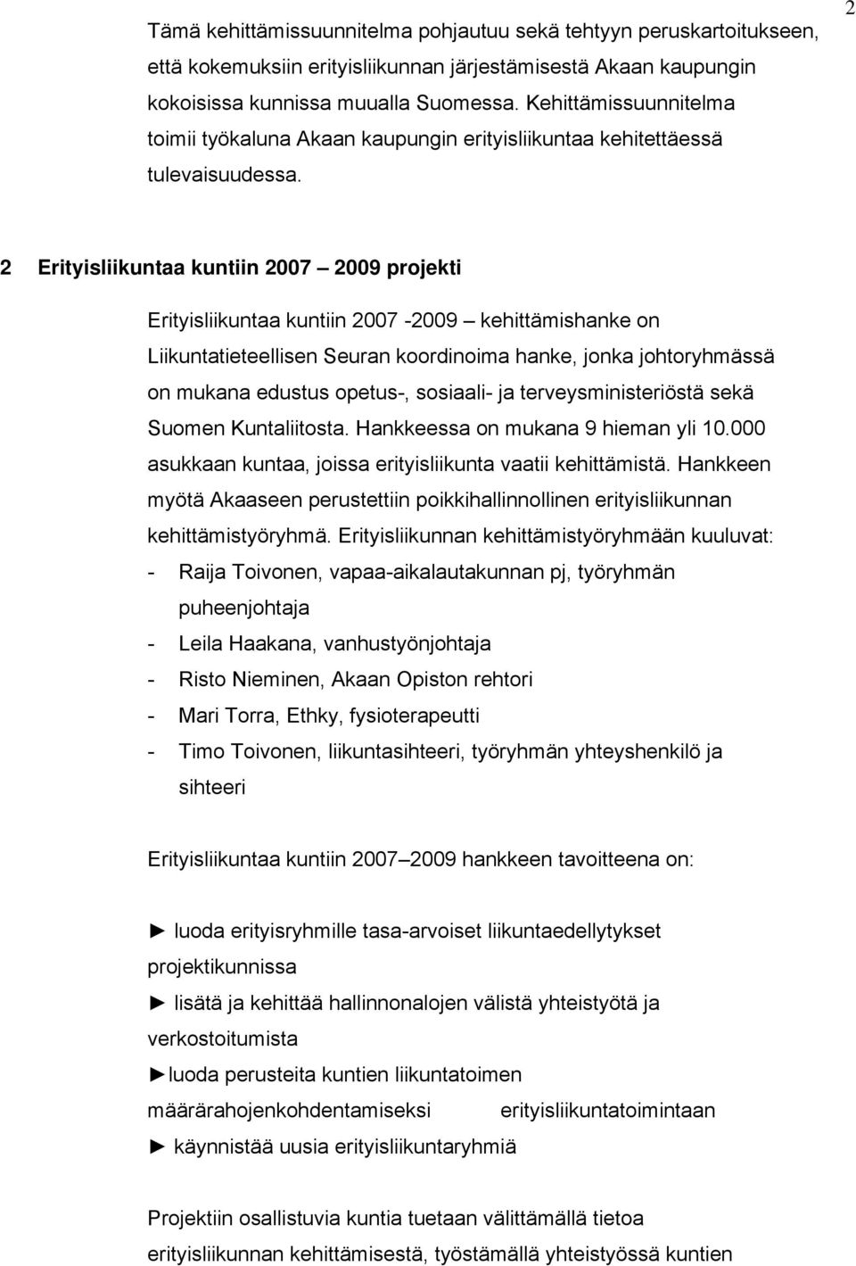 2 2 Erityisliikuntaa kuntiin 2007 2009 projekti Erityisliikuntaa kuntiin 2007-2009 kehittämishanke on Liikuntatieteellisen Seuran koordinoima hanke, jonka johtoryhmässä on mukana edustus opetus-,