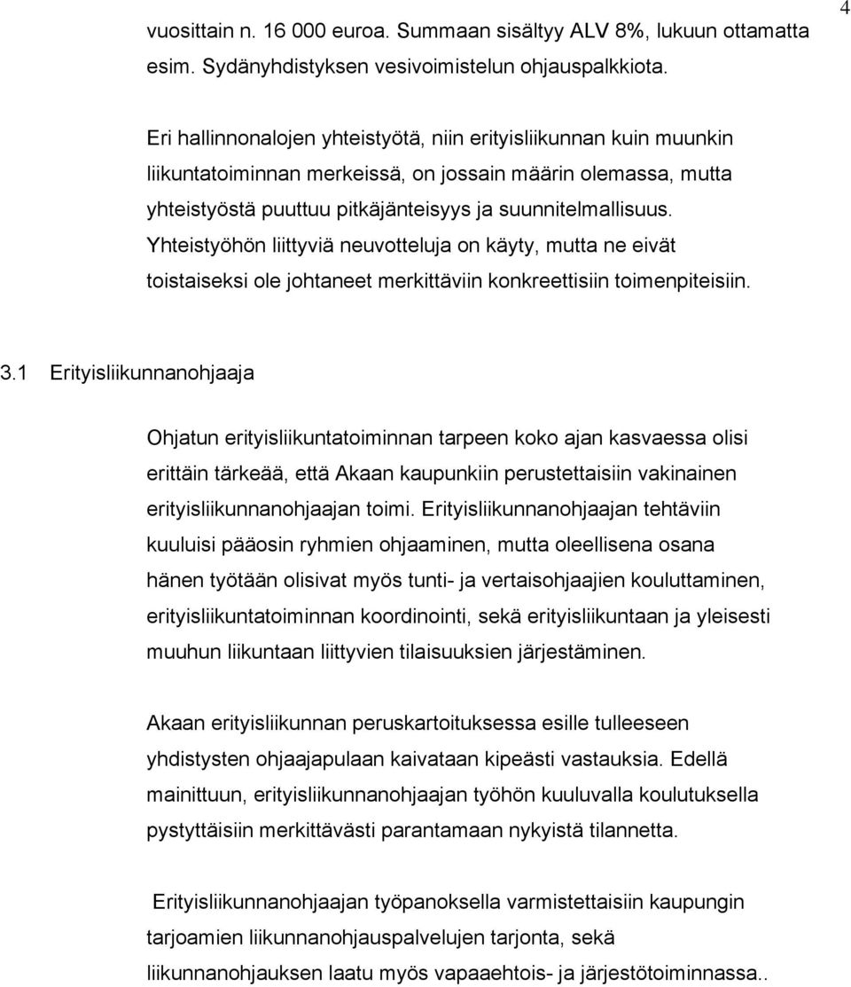 Yhteistyöhön liittyviä neuvotteluja on käyty, mutta ne eivät toistaiseksi ole johtaneet merkittäviin konkreettisiin toimenpiteisiin. 3.