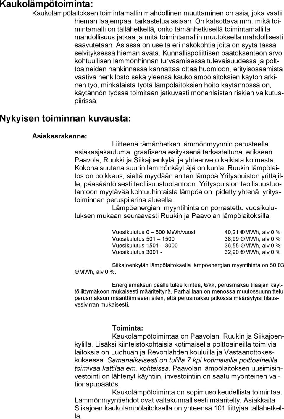 Asiassa on useita eri näkökohtia joita on syytä tässä selvi tyksessä hieman avata.