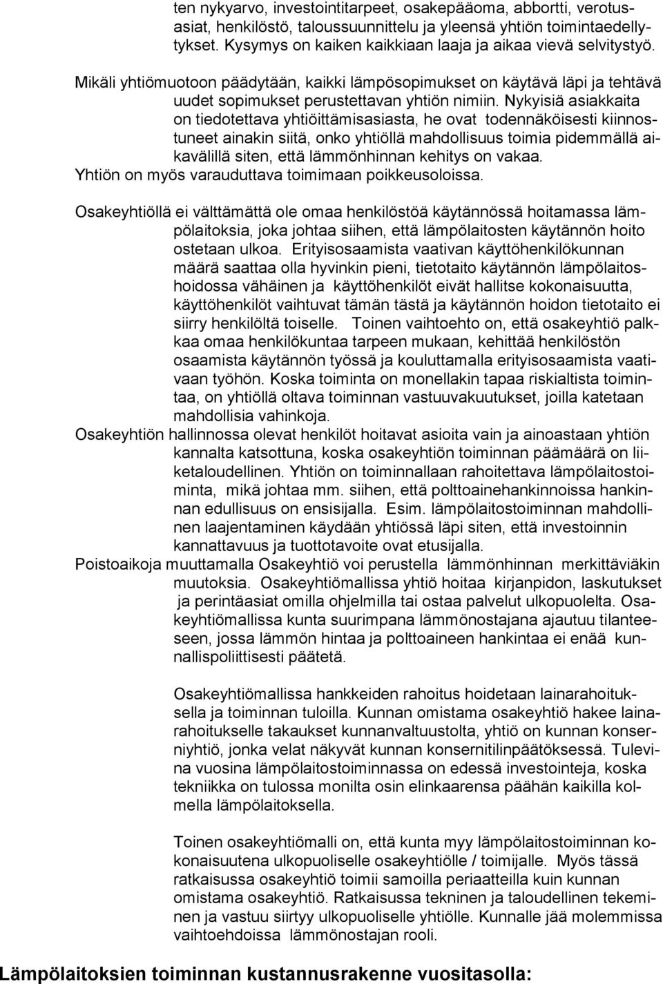 Nykyisiä asiakkaita on tiedotettava yhtiöittämisasiasta, he ovat todennäköisesti kiinnostuneet ainakin siitä, onko yh tiöllä mahdollisuus toimia pidemmällä aikavälillä siten, että lämmönhinnan