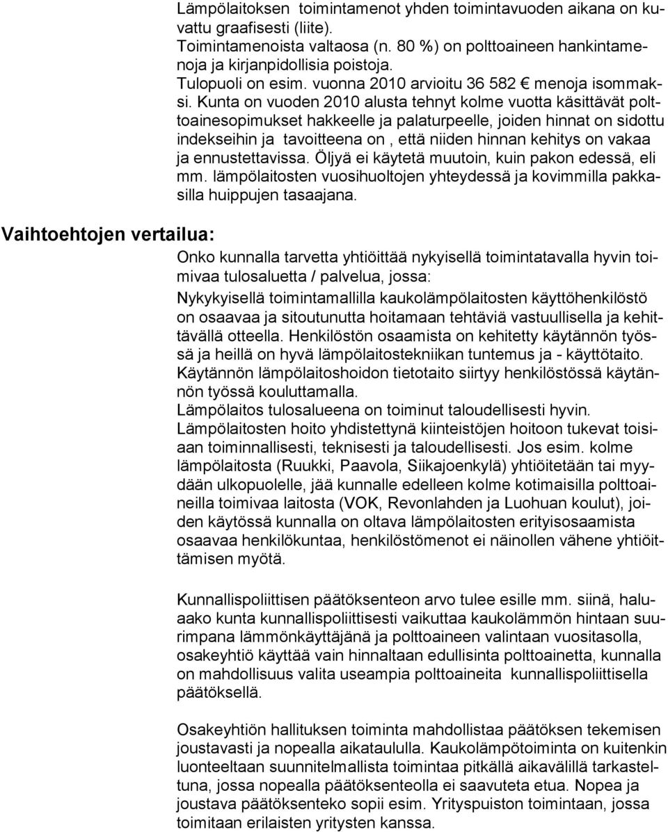 Kunta on vuoden 2010 alusta tehnyt kolme vuotta käsittävät polttoainesopimukset hakkeelle ja palatur peelle, joiden hinnat on sidottu indekseihin ja tavoitteena on, että niiden hinnan kehitys on