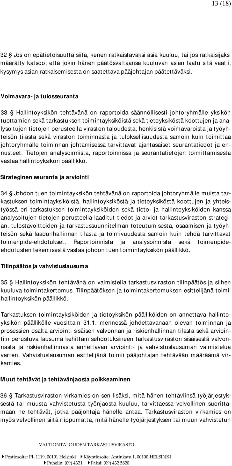 Voimavara- ja tulosseuranta 33 Hallintoyksikön tehtävänä on raportoida säännöllisesti johtoryhmälle yksikön tuottamien sekä tarkastuksen toimintayksiköistä sekä tietoyksiköstä koottujen ja