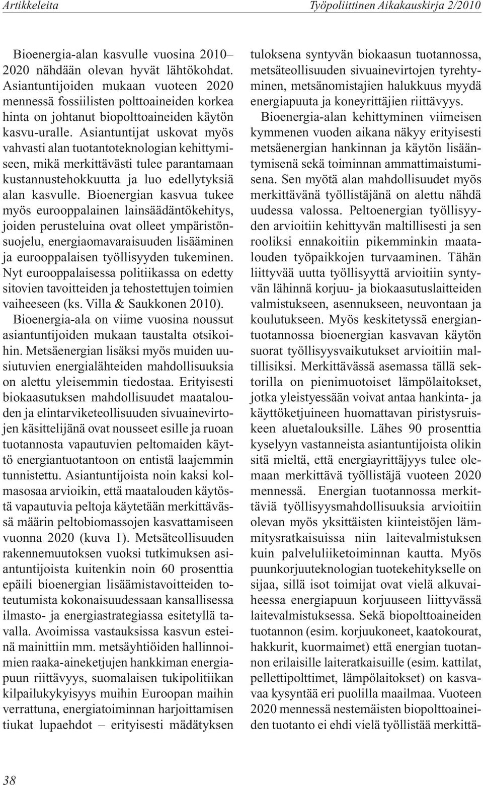 Asiantuntijat uskovat myös vahvasti alan tuotantoteknologian kehittymiseen, mikä merkittävästi tulee parantamaan kustannustehokkuutta ja luo edellytyksiä alan kasvulle.