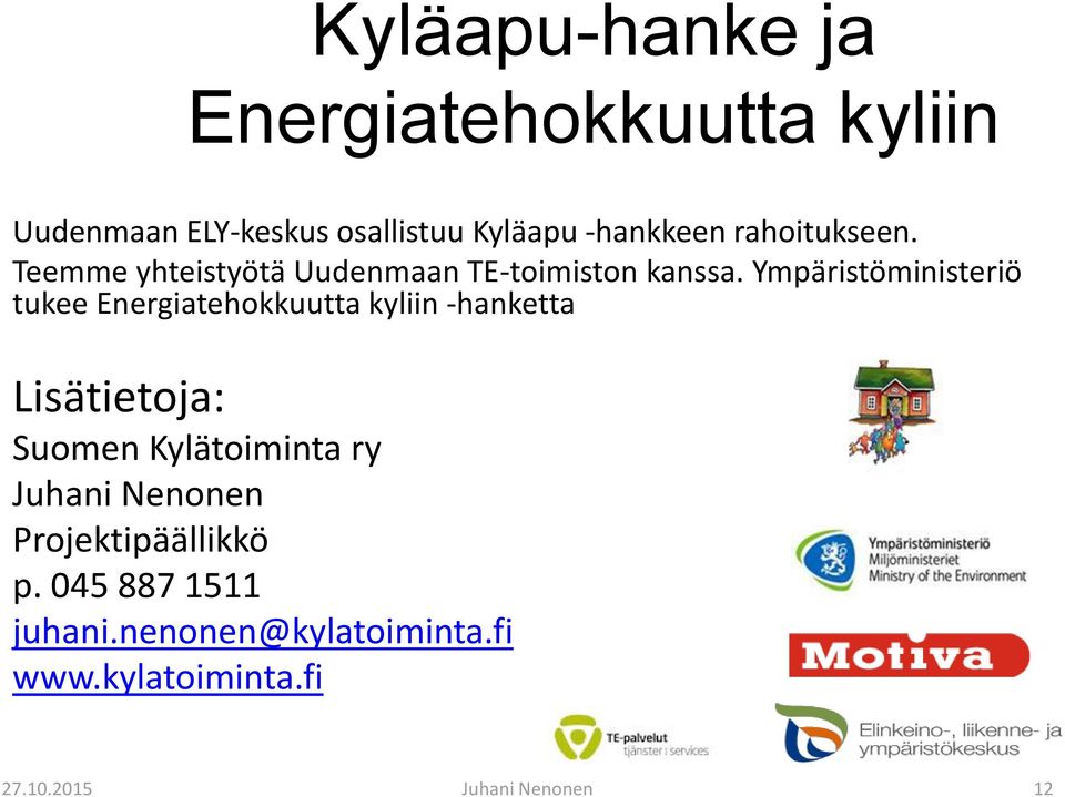 Ympäristöministeriö tukee Energiatehokkuutta kyliin -hanketta Lisätietoja: Suomen Kylätoiminta