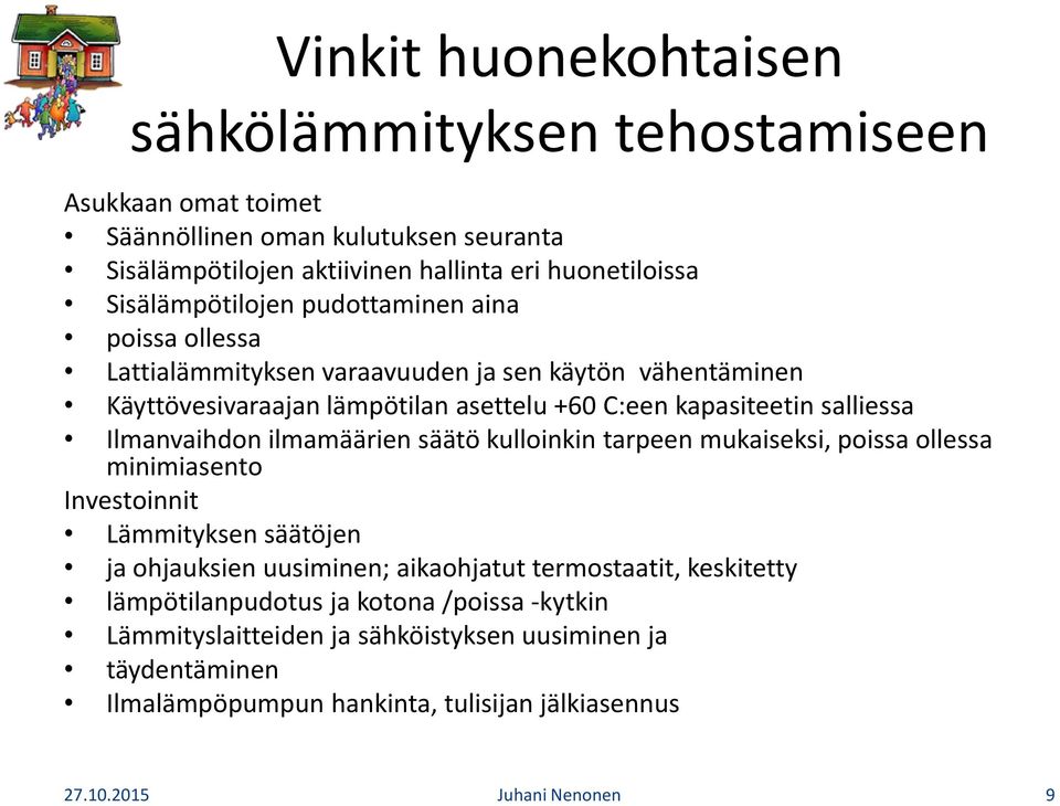 Ilmanvaihdon ilmamäärien säätö kulloinkin tarpeen mukaiseksi, poissa ollessa minimiasento Investoinnit Lämmityksen säätöjen ja ohjauksien uusiminen; aikaohjatut termostaatit,