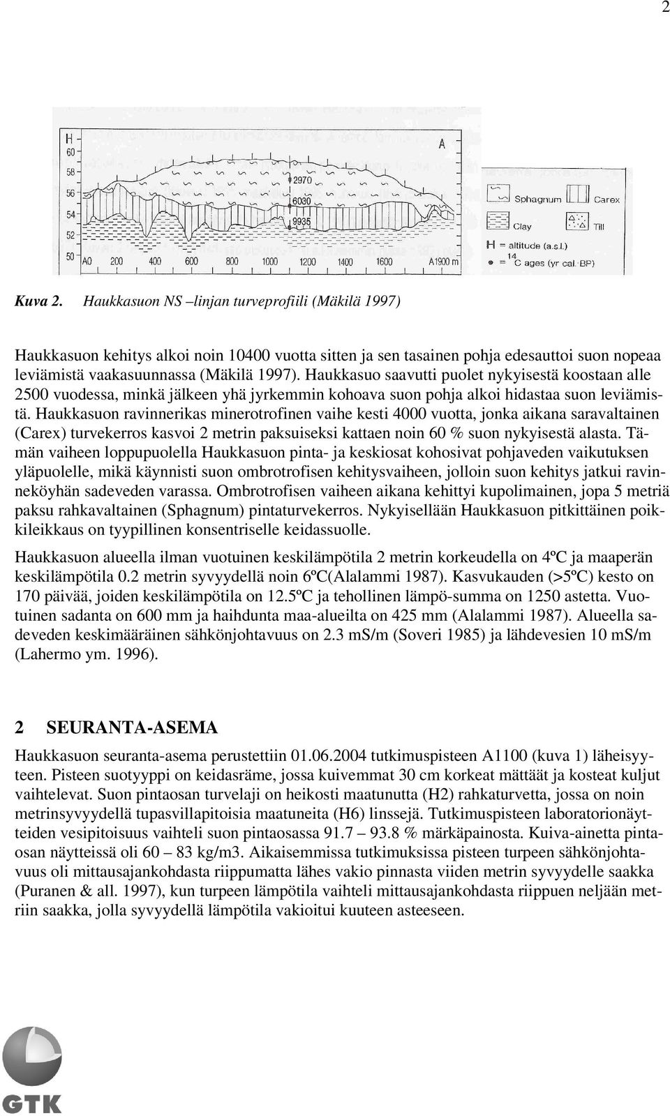 Haukkasuon ravinnerikas minerotrofinen vaihe kesti 4000 vuotta, jonka aikana saravaltainen (Carex) turvekerros kasvoi 2 metrin paksuiseksi kattaen noin 60 % suon nykyisestä alasta.