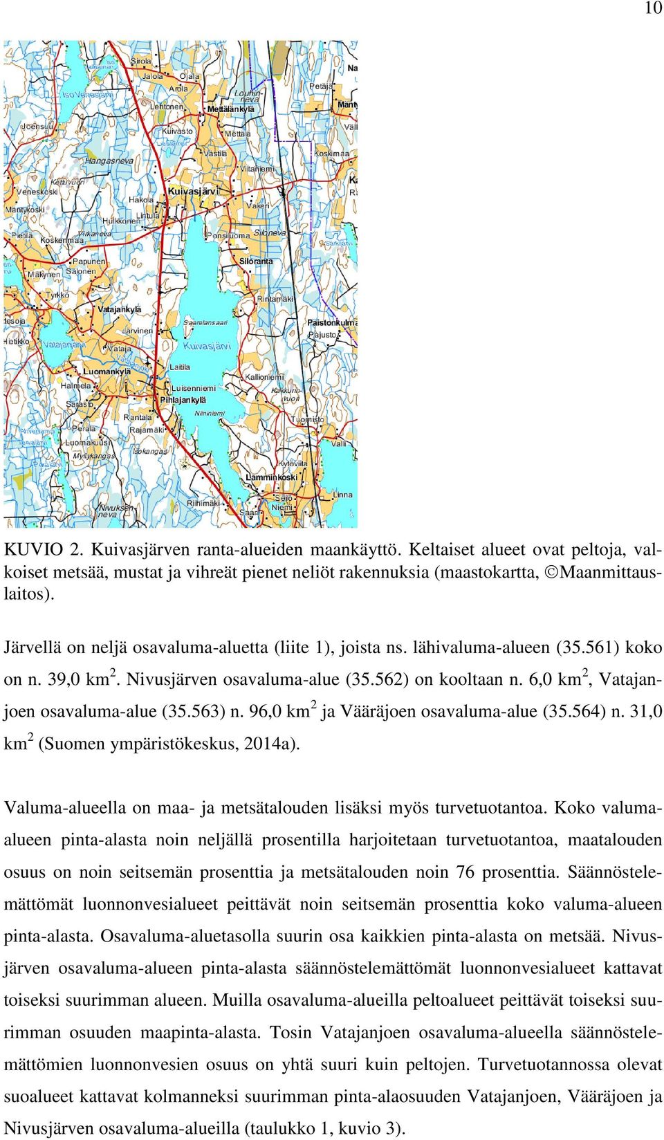 563) n. 96,0 km 2 ja Vääräjoen osavaluma-alue (35.564) n. 31,0 km 2 (Suomen ympäristökeskus, 2014a). Valuma-alueella on maa- ja metsätalouden lisäksi myös turvetuotantoa.