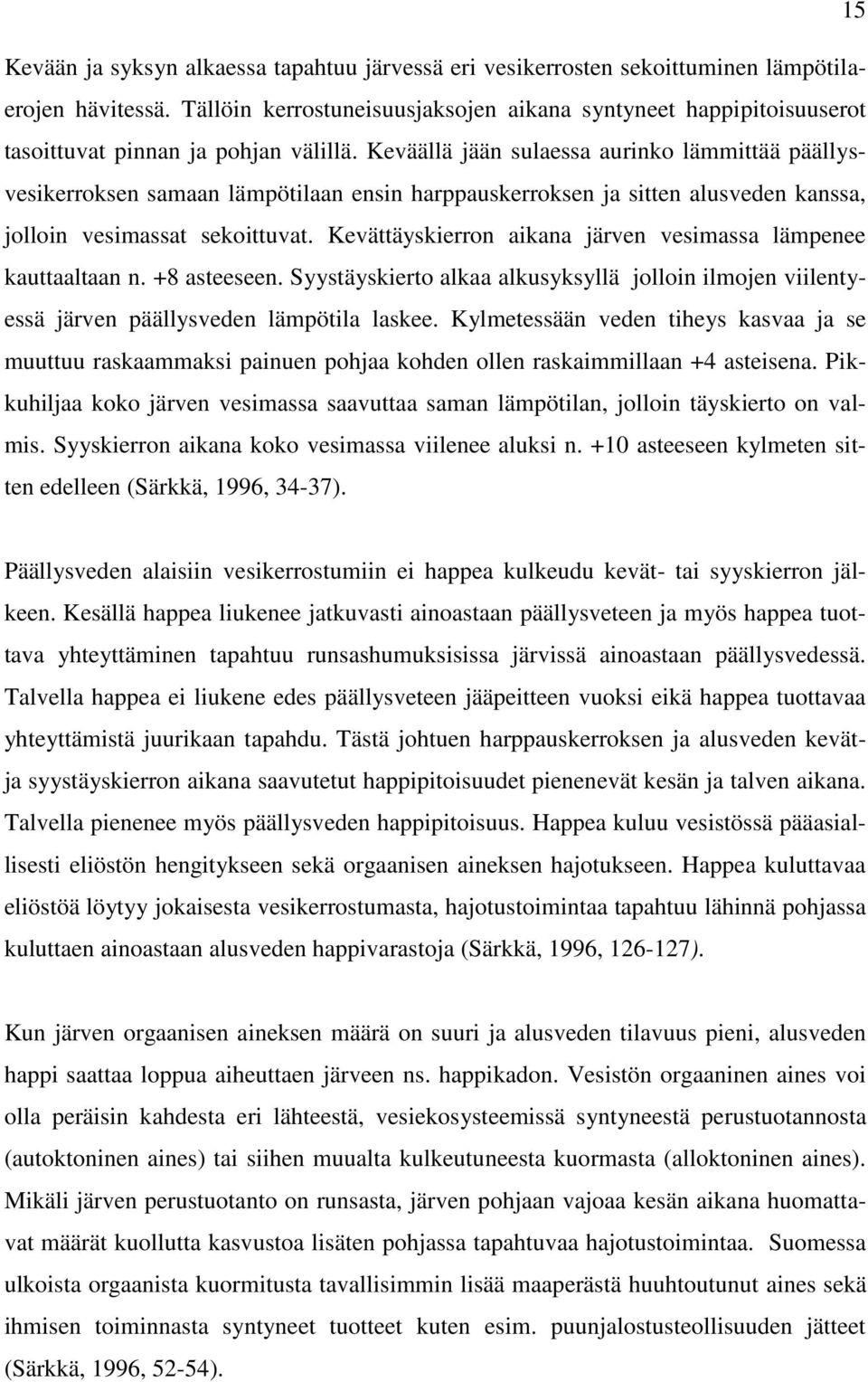 Keväällä jään sulaessa aurinko lämmittää päällysvesikerroksen samaan lämpötilaan ensin harppauskerroksen ja sitten alusveden kanssa, jolloin vesimassat sekoittuvat.