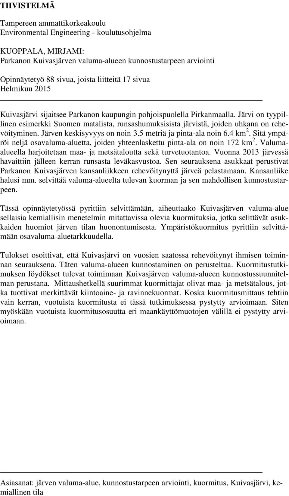 Järvi on tyypillinen esimerkki Suomen matalista, runsashumuksisista järvistä, joiden uhkana on rehevöityminen. Järven keskisyvyys on noin 3.5 metriä ja pinta-ala noin 6.4 km 2.