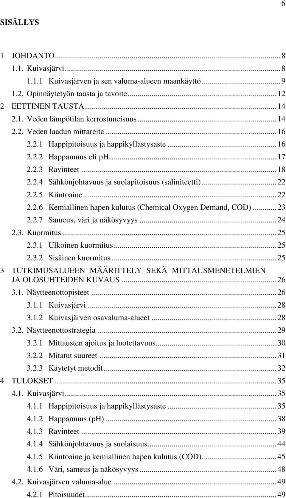 .. 22 2.2.5 Kiintoaine... 22 2.2.6 Kemiallinen hapen kulutus (Chemical Oxygen Demand, COD)... 23 2.2.7 Sameus, väri ja näkösyvyys... 24 2.3. Kuormitus... 25 2.3.1 Ulkoinen kuormitus... 25 2.3.2 Sisäinen kuormitus.