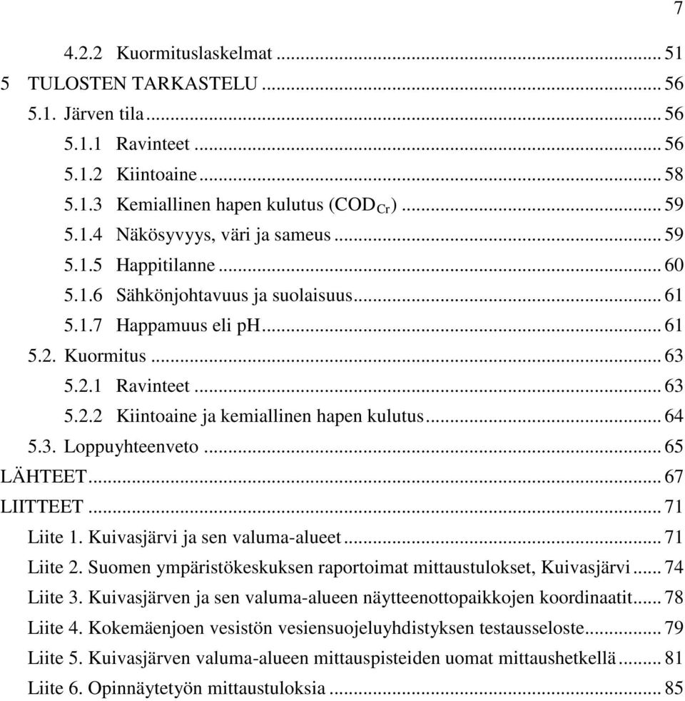 3. Loppuyhteenveto... 65 LÄHTEET... 67 LIITTEET... 71 Liite 1. Kuivasjärvi ja sen valuma-alueet... 71 Liite 2. Suomen ympäristökeskuksen raportoimat mittaustulokset, Kuivasjärvi... 74 Liite 3.