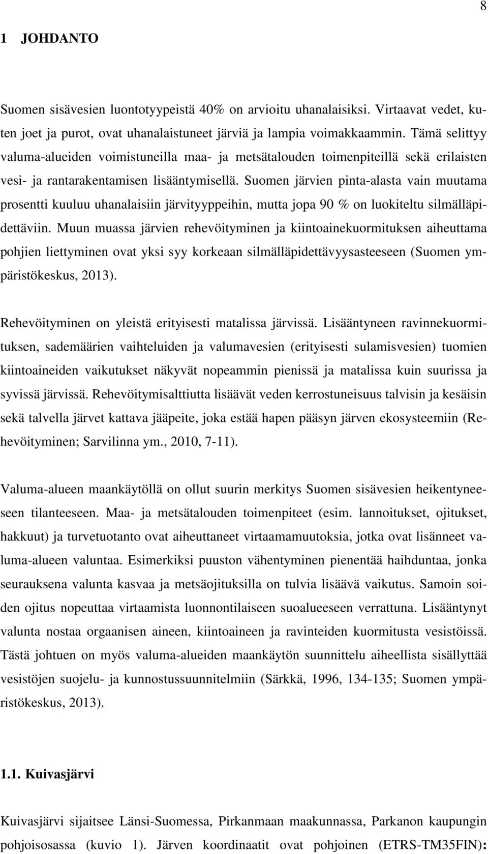 Suomen järvien pinta-alasta vain muutama prosentti kuuluu uhanalaisiin järvityyppeihin, mutta jopa 90 % on luokiteltu silmälläpidettäviin.