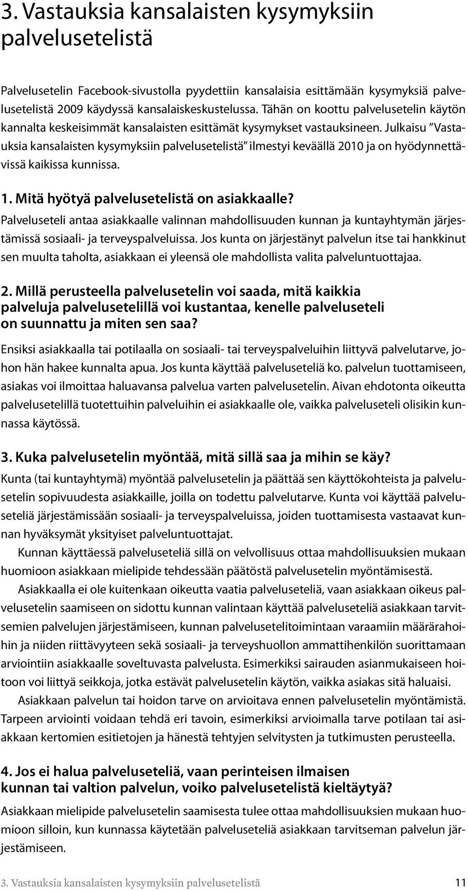 Julkaisu Vastauksia kansalaisten kysymyksiin palvelusetelistä ilmestyi keväällä 2010 ja on hyödynnettävissä kaikissa kunnissa. 1. Mitä hyötyä palvelusetelistä on asiakkaalle?