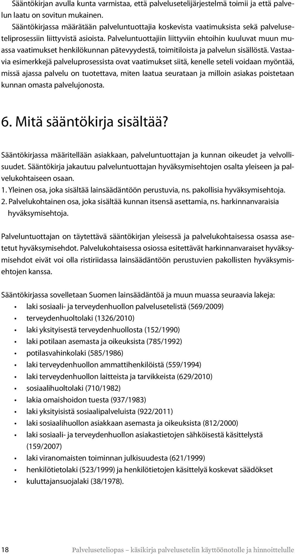 Palveluntuottajiin liittyviin ehtoihin kuuluvat muun muassa vaatimukset henkilökunnan pätevyydestä, toimitiloista ja palvelun sisällöstä.